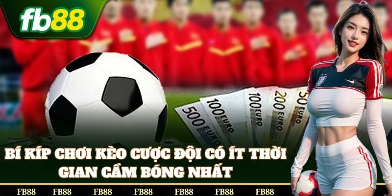 Mẹo soi kèo Cược Đội Có Ít Thời Gian Cầm Bóng Nhất