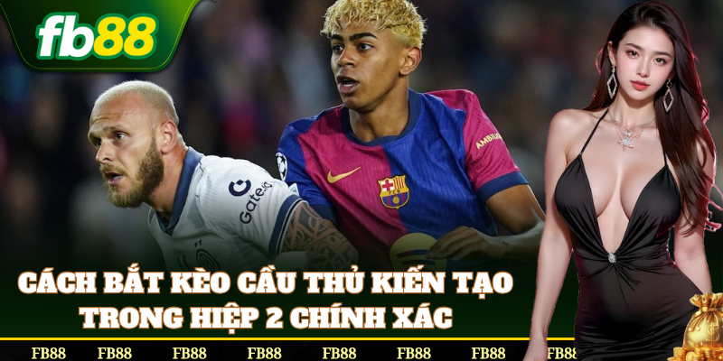Bắt Kèo Cầu Thủ Kiến Tạo Trong Hiệp 2 hay