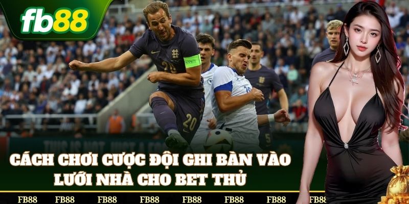 Cách bắt Cược Đội Ghi Bàn Vào Lưới Nhà chuẩn