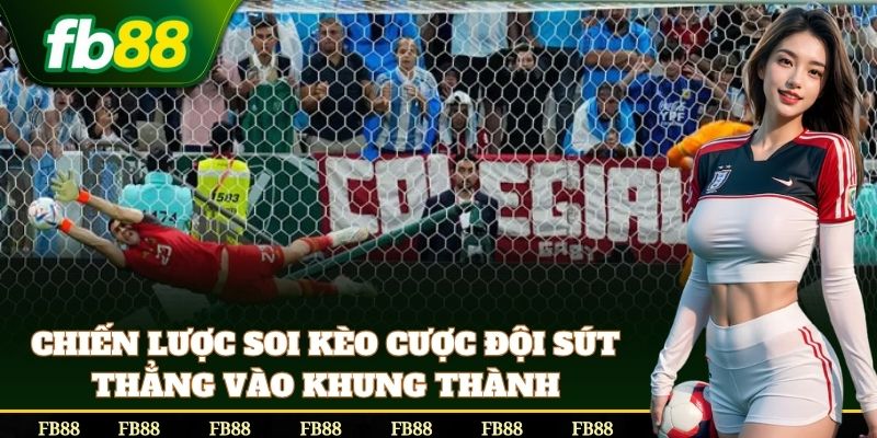 Mẹo Cược Đội Sút Thẳng Vào Khung Thành giữ vốn chắc