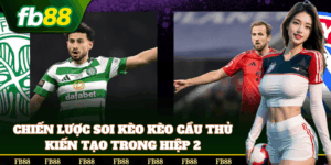 Soi Kèo Cầu Thủ Kiến Tạo Trong Hiệp 2 chuẩn
