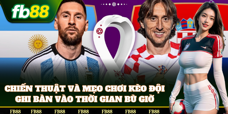 Cách bắt chuẩn Kèo Đội Ghi Bàn Vào Thời Gian Bù Giờ