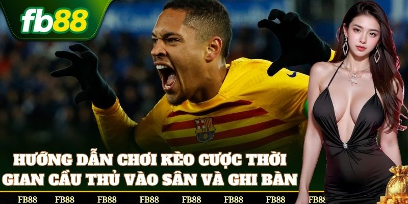 Cách chơi Cược Thời Gian Cầu Thủ Vào Sân Và Ghi Bàn