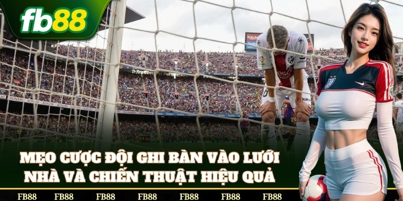 Mẹo soi kèo Cược Đội Ghi Bàn Vào Lưới Nhà chuẩn