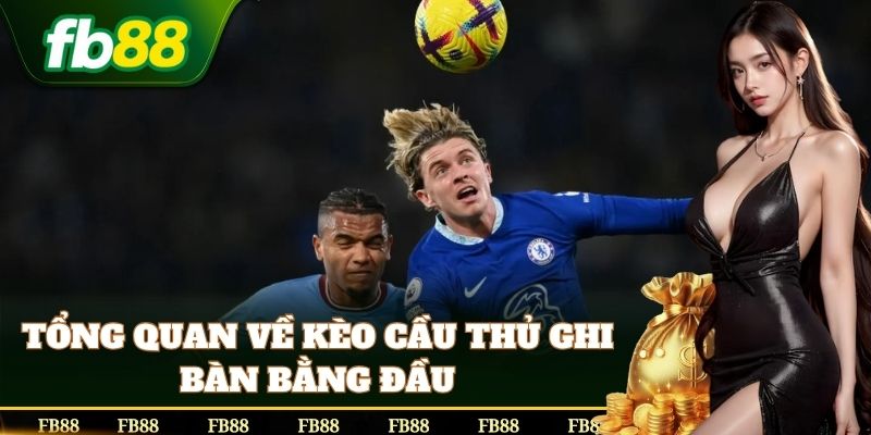Kèo Cầu Thủ Ghi Bàn Bằng Đầu cực hấp dẫn