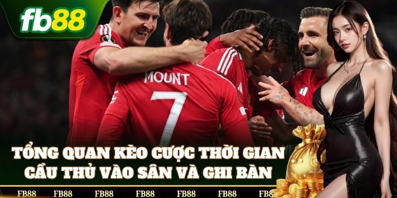 Cược Thời Gian Cầu Thủ Vào Sân Và Ghi Bàn hấp dẫn